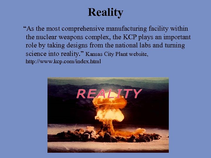 Reality “As the most comprehensive manufacturing facility within the nuclear weapons complex, the KCP
