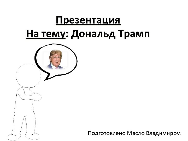 Презентация На тему: Дональд Трамп Подготовлено Масло Владимиром 
