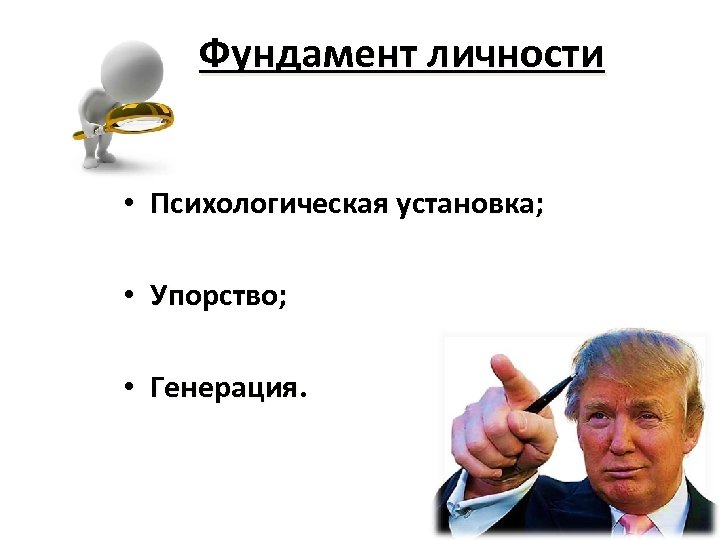 Фундамент личности • Психологическая установка; • Упорство; • Генерация. 