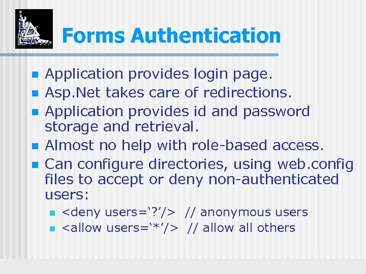 Forms Authentication n n Application provides login page. Asp. Net takes care of redirections.