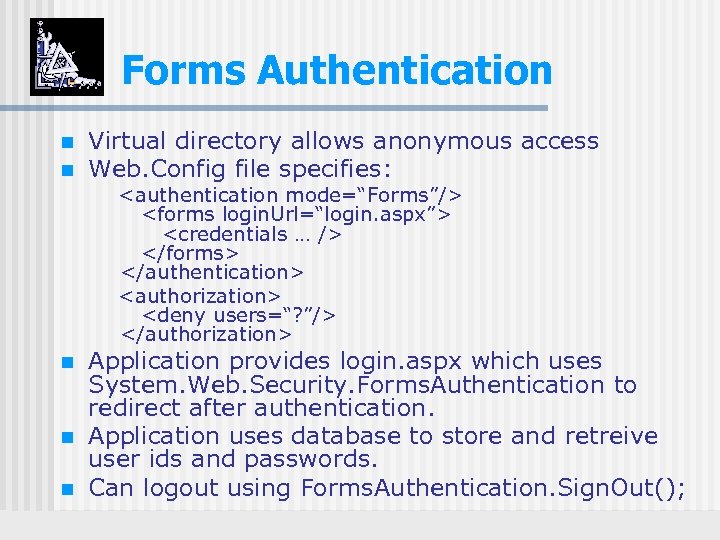 Forms Authentication n n Virtual directory allows anonymous access Web. Config file specifies: <authentication