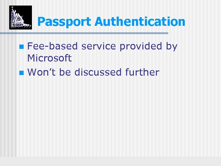Passport Authentication Fee-based service provided by Microsoft n Won’t be discussed further n 