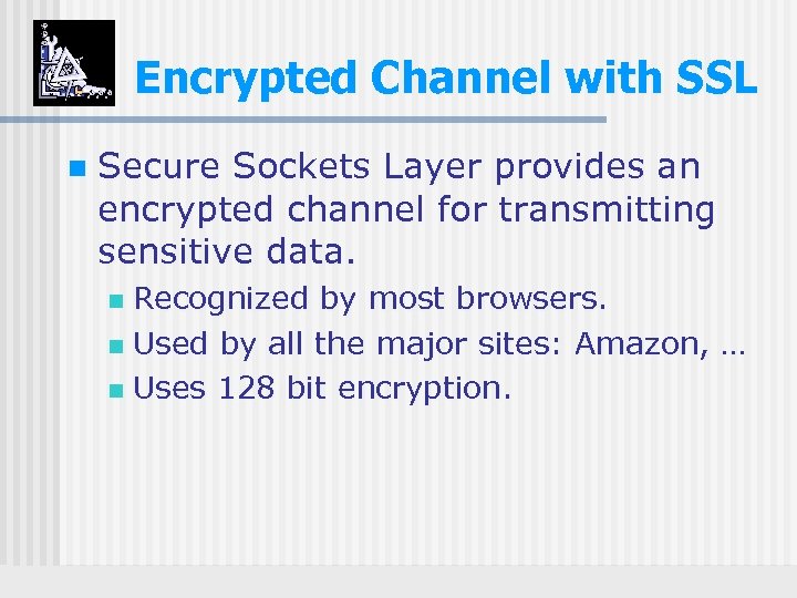 Encrypted Channel with SSL n Secure Sockets Layer provides an encrypted channel for transmitting
