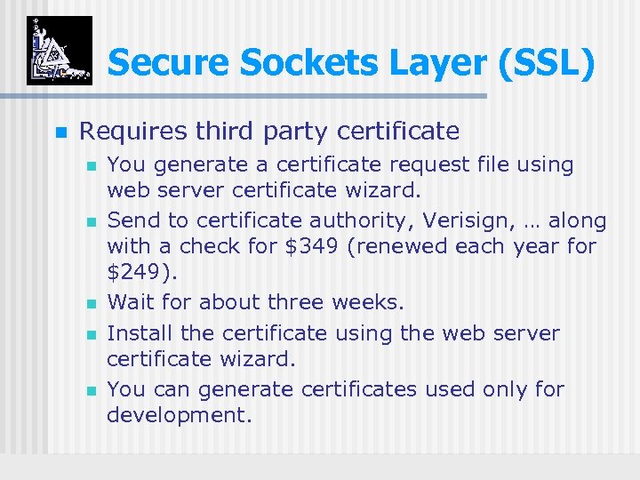Secure Sockets Layer (SSL) n Requires third party certificate n n n You generate