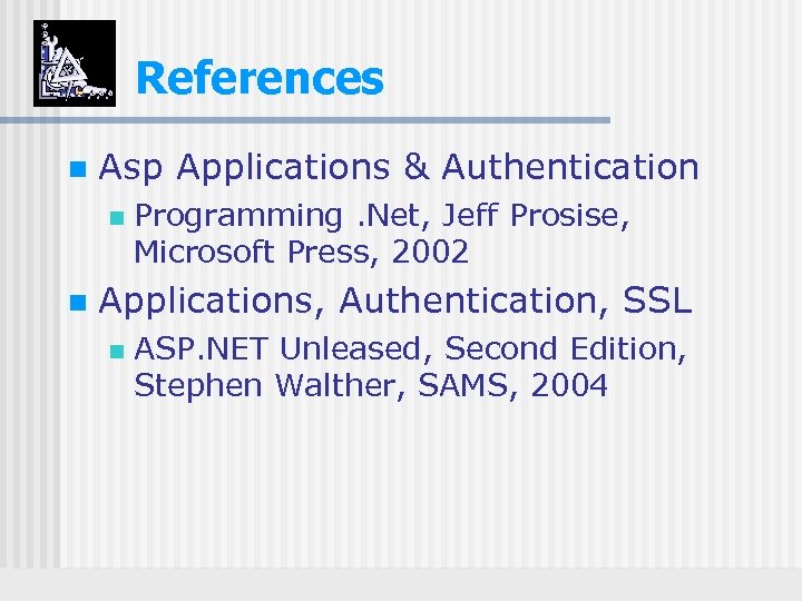 References n Asp Applications & Authentication n n Programming. Net, Jeff Prosise, Microsoft Press,