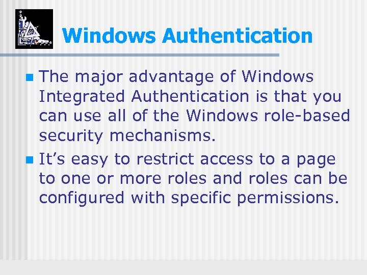 Windows Authentication The major advantage of Windows Integrated Authentication is that you can use