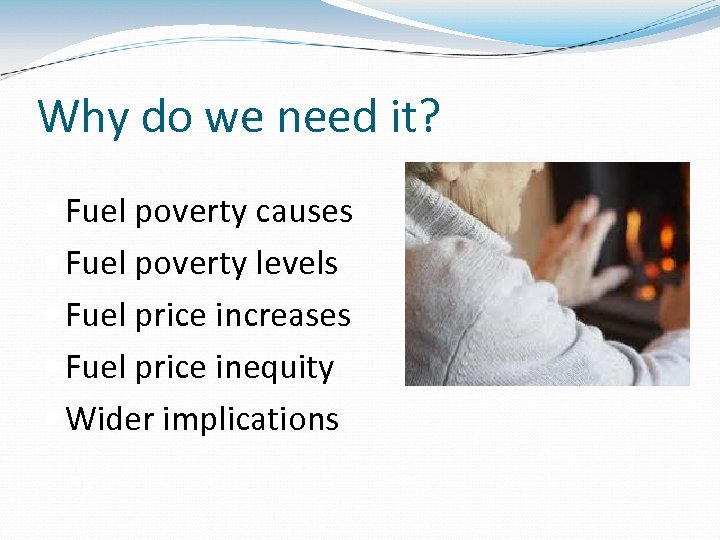 Why do we need it? Fuel poverty causes Fuel poverty levels Fuel price increases