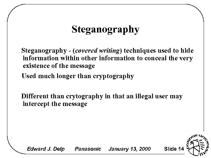 Steganography - (covered writing) techniques used to hide information within other information to conceal