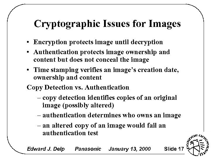 Cryptographic Issues for Images • Encryption protects image until decryption • Authentication protects image