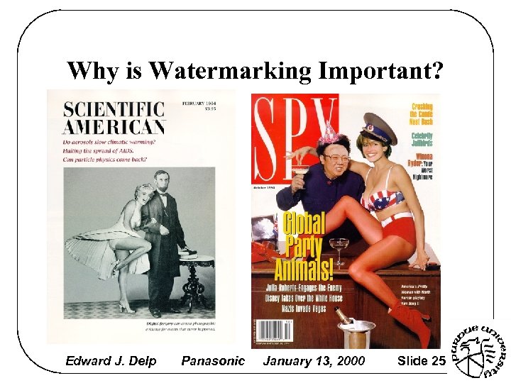 Why is Watermarking Important? Edward J. Delp Panasonic January 13, 2000 Slide 25 