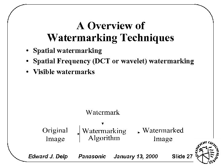 A Overview of Watermarking Techniques • Spatial watermarking • Spatial Frequency (DCT or wavelet)