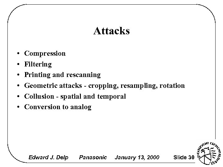 Attacks • • • Compression Filtering Printing and rescanning Geometric attacks - cropping, resampling,