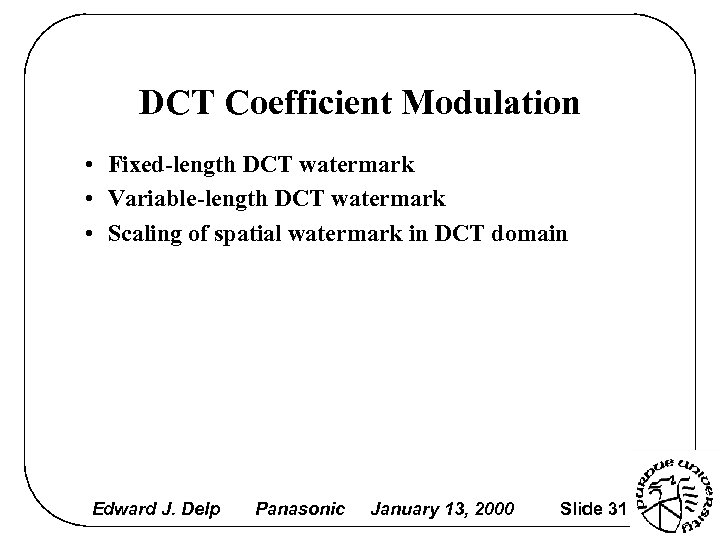DCT Coefficient Modulation • Fixed-length DCT watermark • Variable-length DCT watermark • Scaling of