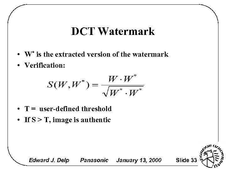 DCT Watermark • W* is the extracted version of the watermark • Verification: •