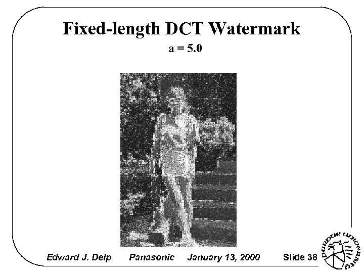 Fixed-length DCT Watermark a = 5. 0 Edward J. Delp Panasonic January 13, 2000