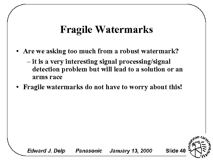 Fragile Watermarks • Are we asking too much from a robust watermark? – it
