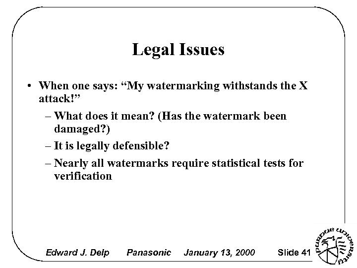 Legal Issues • When one says: “My watermarking withstands the X attack!” – What
