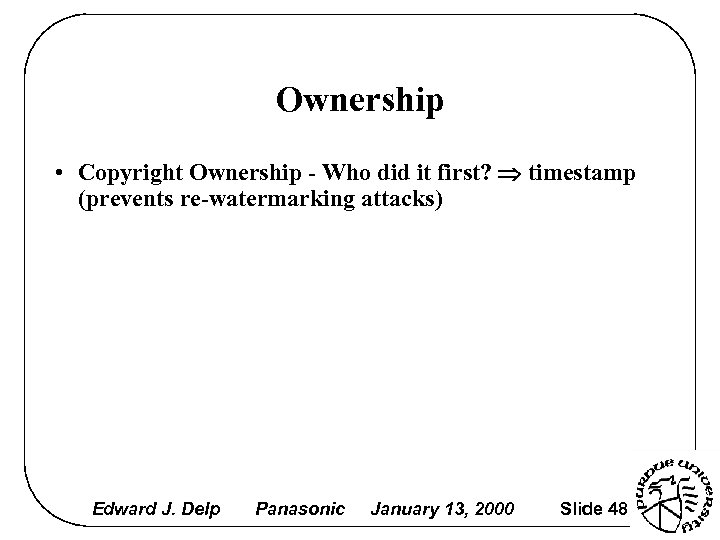 Ownership • Copyright Ownership - Who did it first? timestamp (prevents re-watermarking attacks) Edward