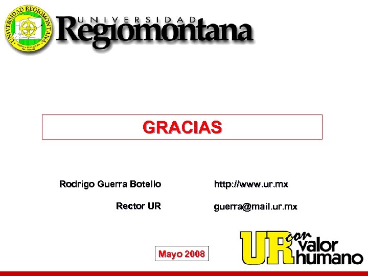 GRACIAS Rodrigo Guerra Botello Rector UR Mayo 2008 http: //www. ur. mx guerra@mail. ur.