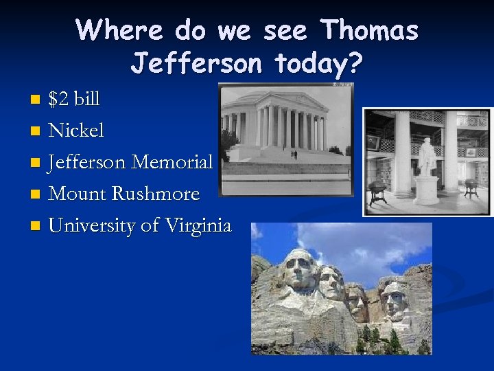 Where do we see Thomas Jefferson today? $2 bill n Nickel n Jefferson Memorial