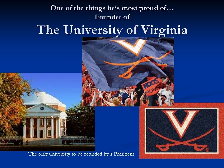 One of the things he’s most proud of… Founder of The University of Virginia