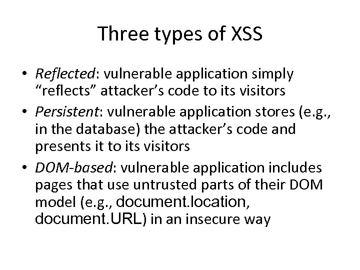 Three types of XSS • Reflected: vulnerable application simply “reflects” attacker’s code to its