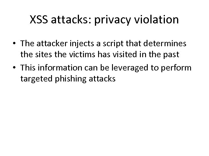 XSS attacks: privacy violation • The attacker injects a script that determines the sites