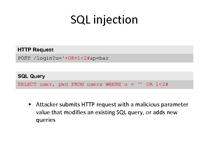 SQL injection HTTP Request POST /login? u=‘+OR+1<2#&p=bar SQL Query SELECT user, pwd FROM users