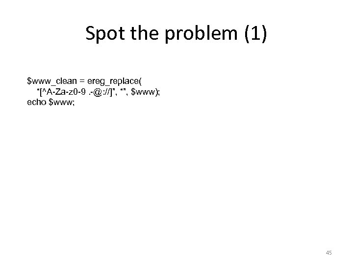 Spot the problem (1) $www_clean = ereg_replace( “[^A-Za-z 0 -9. -@: //]”, “”, $www);