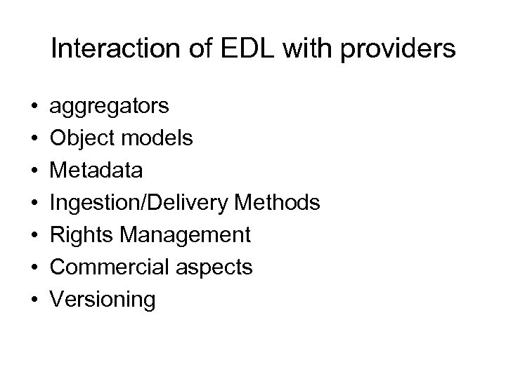Interaction of EDL with providers • • aggregators Object models Metadata Ingestion/Delivery Methods Rights