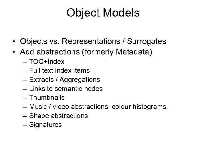 Object Models • Objects vs. Representations / Surrogates • Add abstractions (formerly Metadata) –