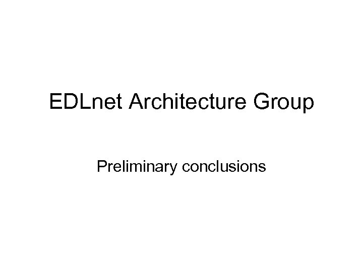 EDLnet Architecture Group Preliminary conclusions 