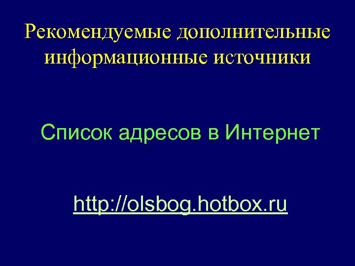 Рекомендуемые дополнительные информационные источники Список адресов в Интернет http: //olsbog. hotbox. ru 