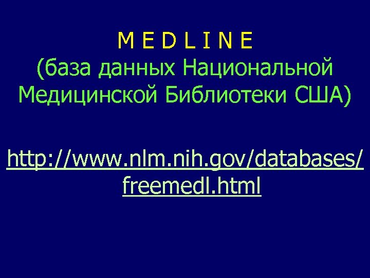 MEDLINE (база данных Национальной Медицинской Библиотеки США) http: //www. nlm. nih. gov/databases/ freemedl. html