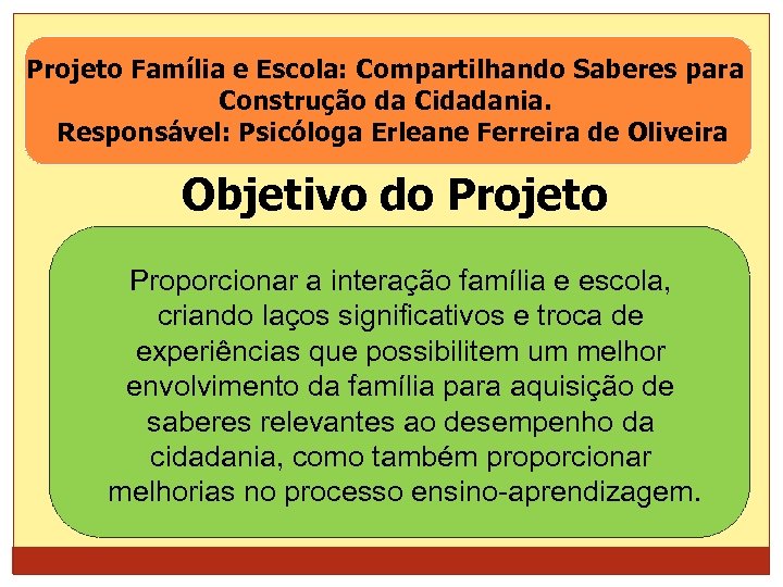 Projeto Família e Escola: Compartilhando Saberes para Construção da Cidadania. Responsável: Psicóloga Erleane Ferreira