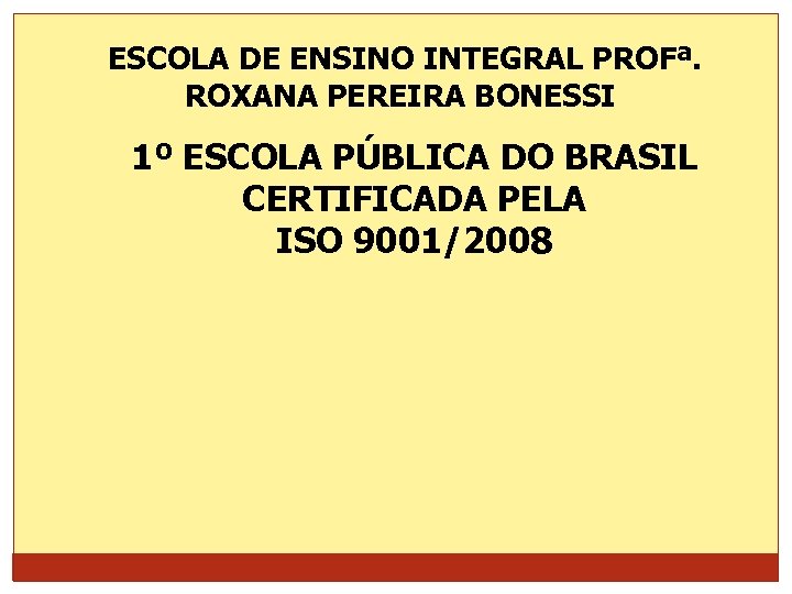 ESCOLA DE ENSINO INTEGRAL PROFª. ROXANA PEREIRA BONESSI 1º ESCOLA PÚBLICA DO BRASIL CERTIFICADA