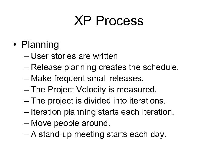 XP Process • Planning – User stories are written – Release planning creates the