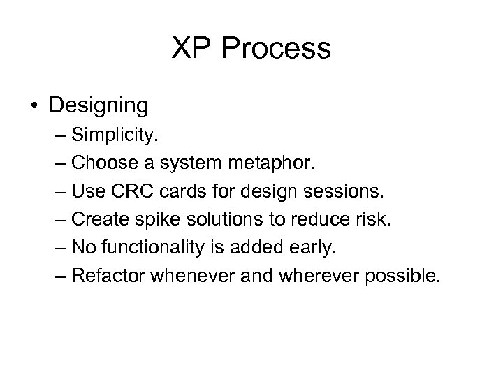 XP Process • Designing – Simplicity. – Choose a system metaphor. – Use CRC