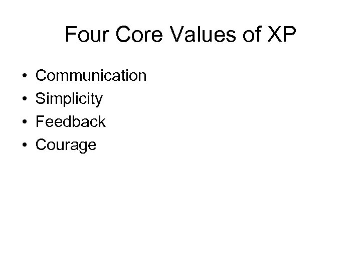 Four Core Values of XP • • Communication Simplicity Feedback Courage 
