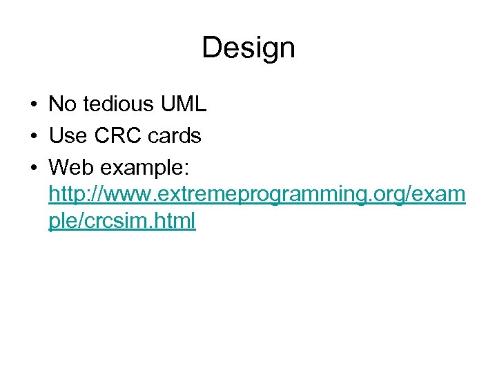 Design • No tedious UML • Use CRC cards • Web example: http: //www.