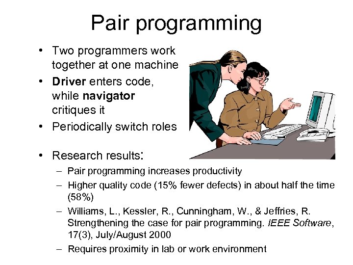 Pair programming • Two programmers work together at one machine • Driver enters code,