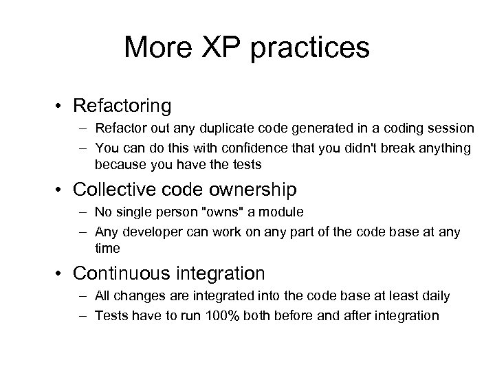 More XP practices • Refactoring – Refactor out any duplicate code generated in a