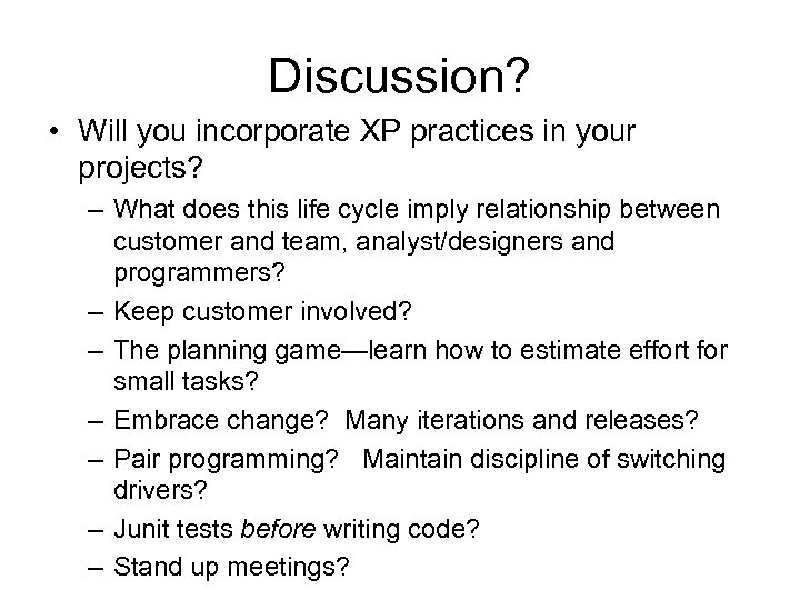 Discussion? • Will you incorporate XP practices in your projects? – What does this
