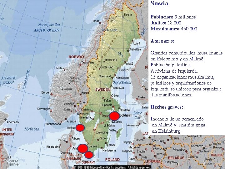 Suecia Población: 9 millones Judíos: 18. 000 Musulmanes: 450. 000 Amenazas: Grandes comunidades musulmanas