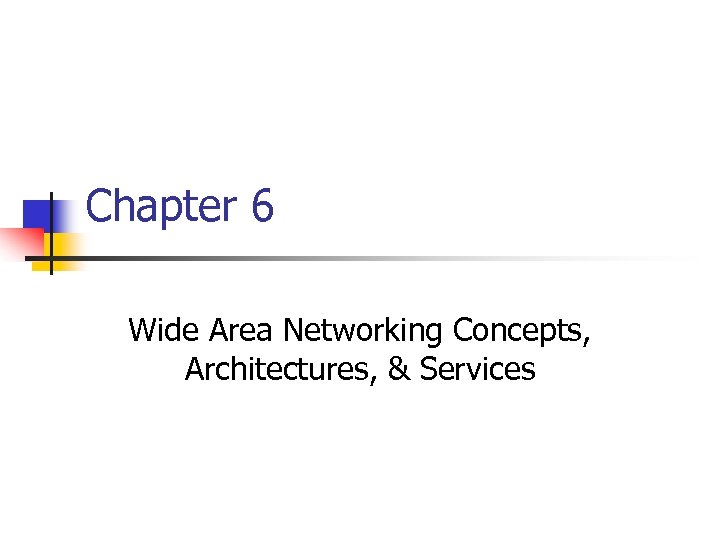 Chapter 6 Wide Area Networking Concepts, Architectures, & Services 