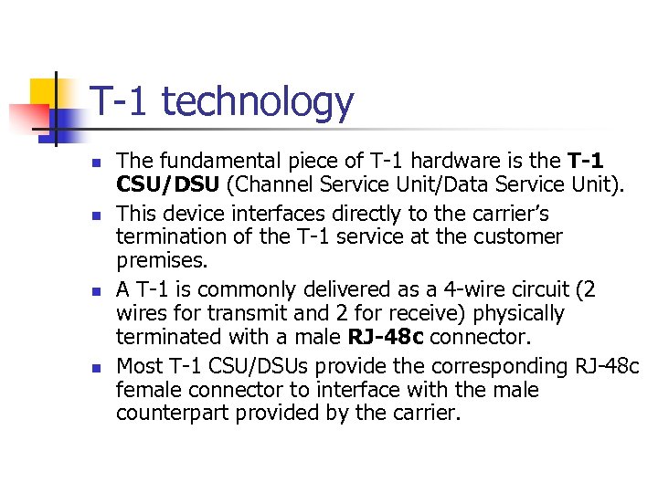 T-1 technology n n The fundamental piece of T-1 hardware is the T-1 CSU/DSU