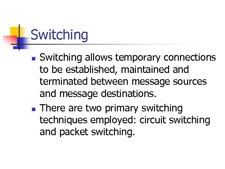 Switching n n Switching allows temporary connections to be established, maintained and terminated between