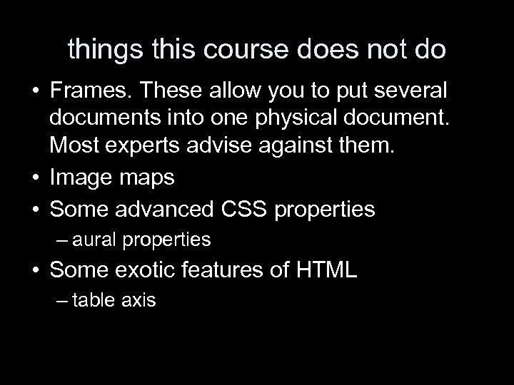 things this course does not do • Frames. These allow you to put several