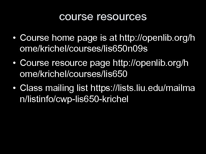 course resources • Course home page is at http: //openlib. org/h ome/krichel/courses/lis 650 n