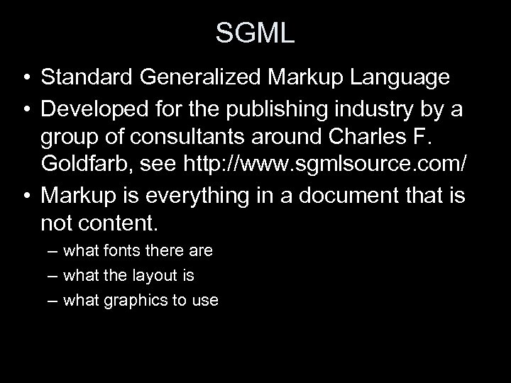 SGML • Standard Generalized Markup Language • Developed for the publishing industry by a